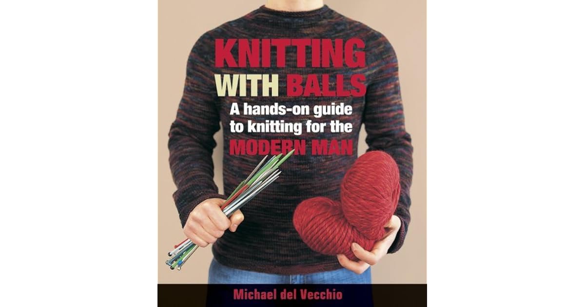 Knitting with Balls: A Hands-On Guide to Knitting for the ...