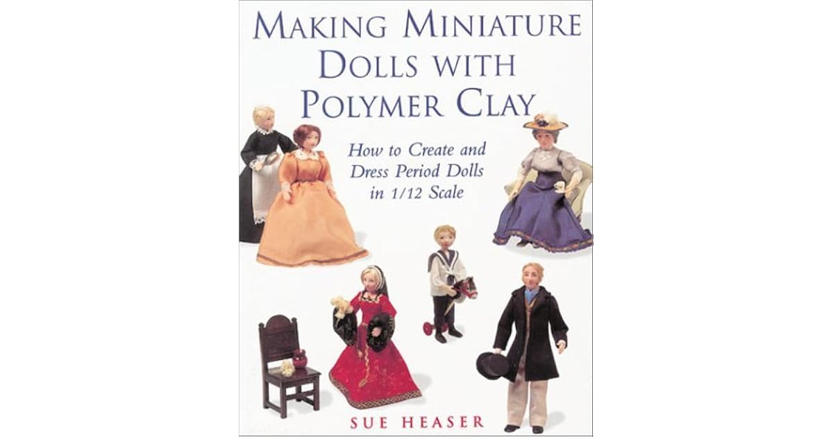 Making Miniature Dolls with Polymer Clay How to Create and Dress