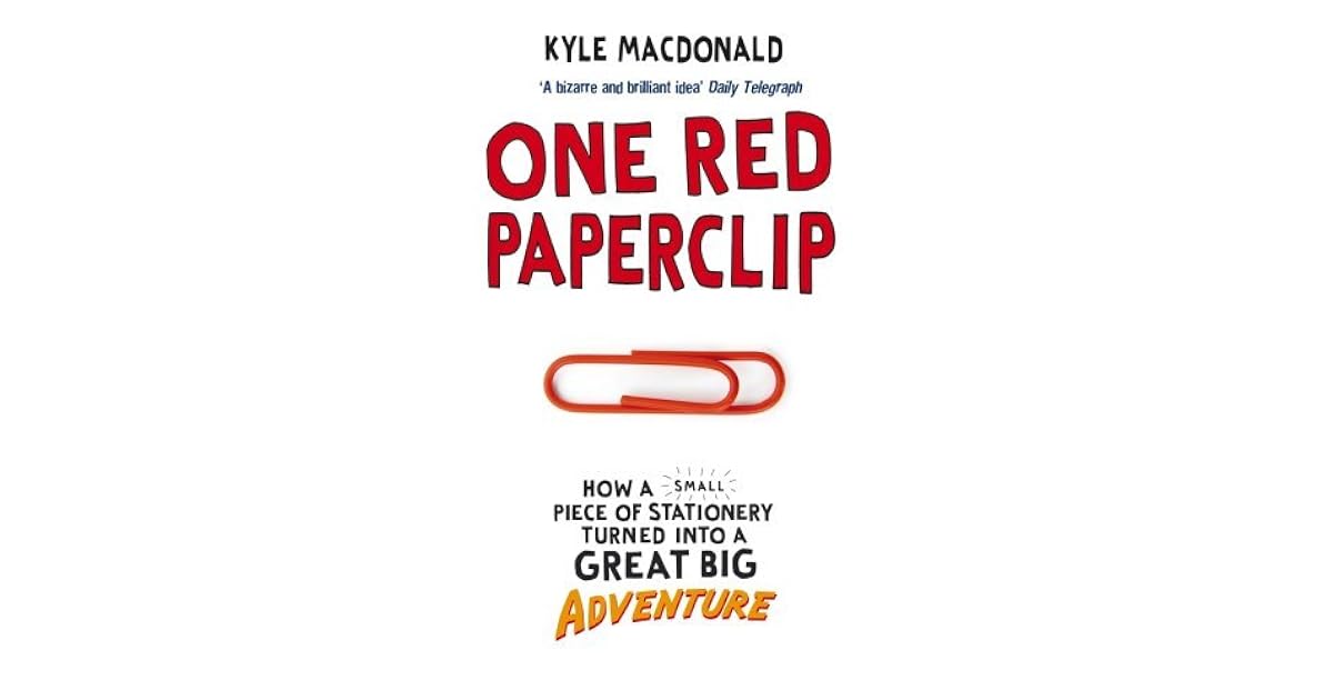 One Red Paperclip How A Small Piece Of Stationery Turned Into A Great Big Adventure by Kyle