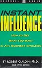Instant Influence by Robert B. Cialdini Instant Influence: How to Get What You Want in Any Business Situation