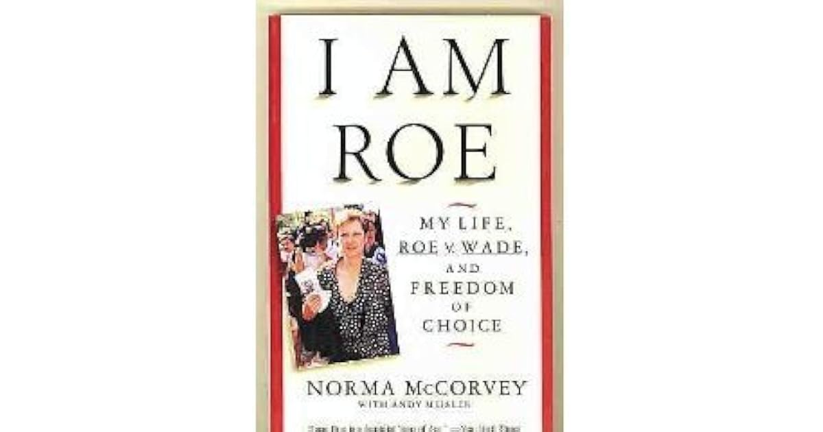 I Am Roe: My Life, Roe V. Wade, and Freedom of Choice by Norma McCorvey