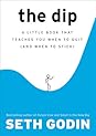 The Dip by Seth Godin The Dip: A Little Book That Teaches You When to Quit (and When to Stick)