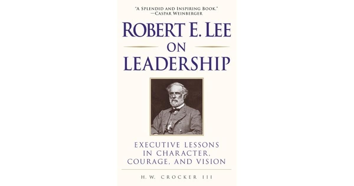Robert E. Lee on Leadership Executive Lessons in Character, Courage, and Vision by H.W. Crocker