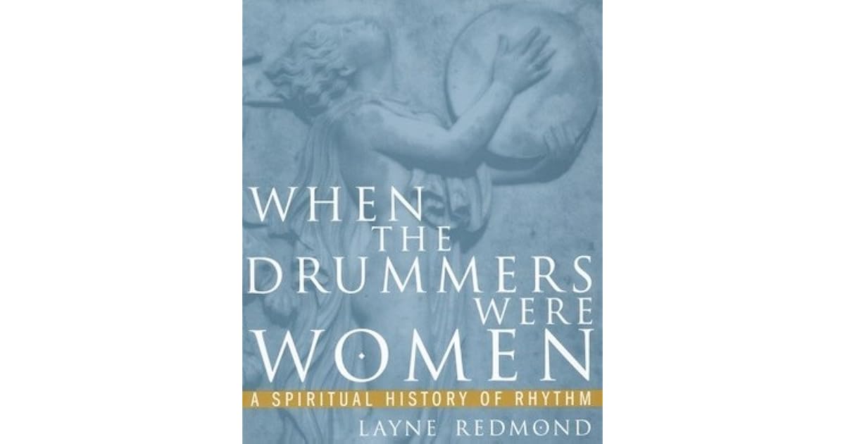 When the Drummers Were Women A Spiritual History of Rhythm by Layne