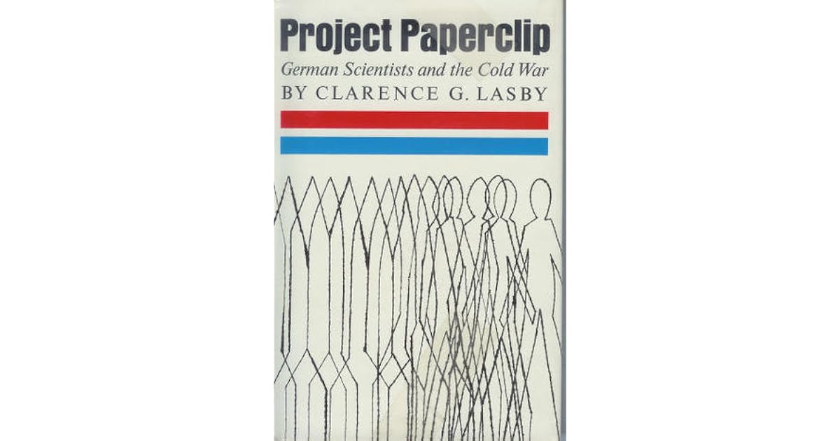 Project Paperclip German Scientists and the Cold War by Clarence G