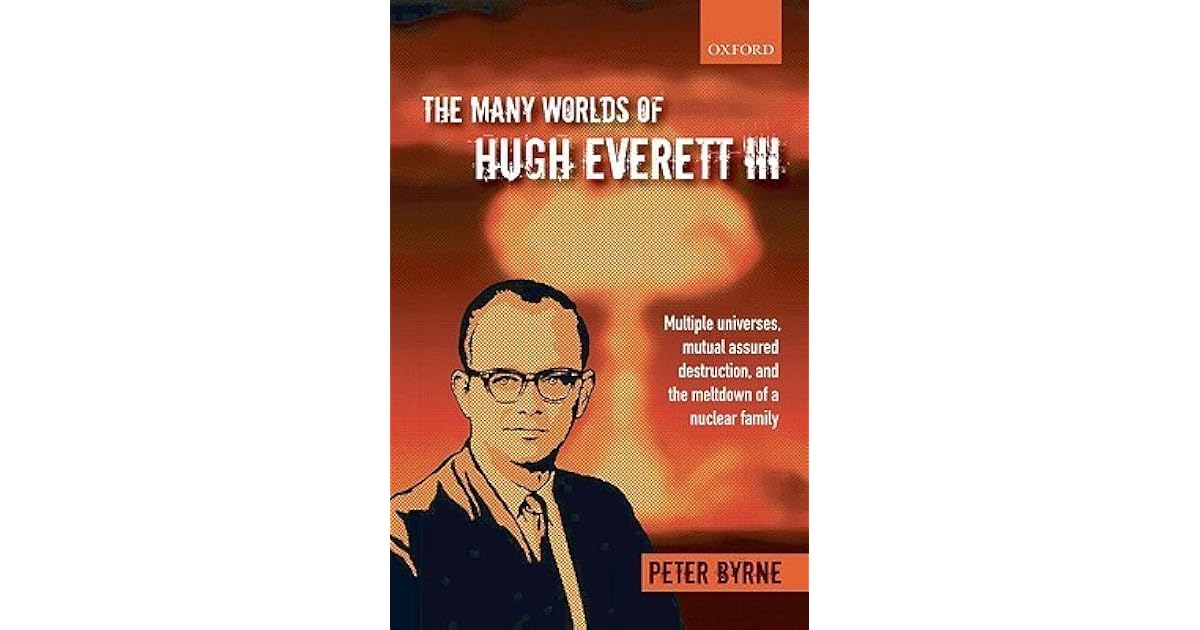 The Many Worlds of Hugh Everett III: Multiple Universes, Mutual Assured
