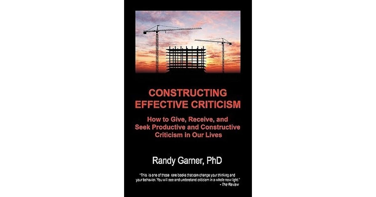Constructing Effective Criticism How To Give Receive And Seek