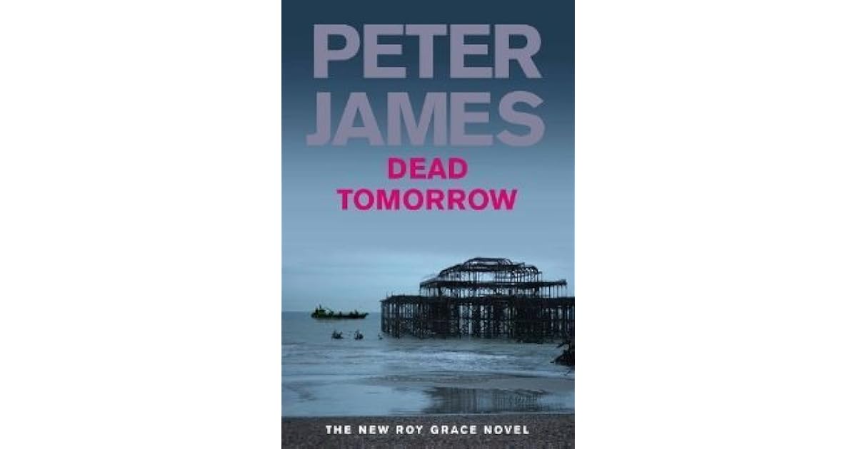 Dead Tomorrow (Roy Grace, 5) by Peter James — Reviews, Discussion, Lists Dead Tomorrow (Roy Grace, 5) by Peter James — Reviews, Discussion, Lists