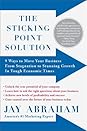 The Sticking Point Solution by Jay Abraham The Sticking Point Solution: 9 Ways to Move Your Business from Stagnation to Stunning Growth InTough Economic Times