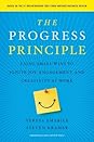 The Progress Principle: Using Small Wins to Ignite Joy, Engagement, and Creativity at Work The Progress Principle: Using Small Wins to Ignite Joy, Engagement, and Creativity at Work