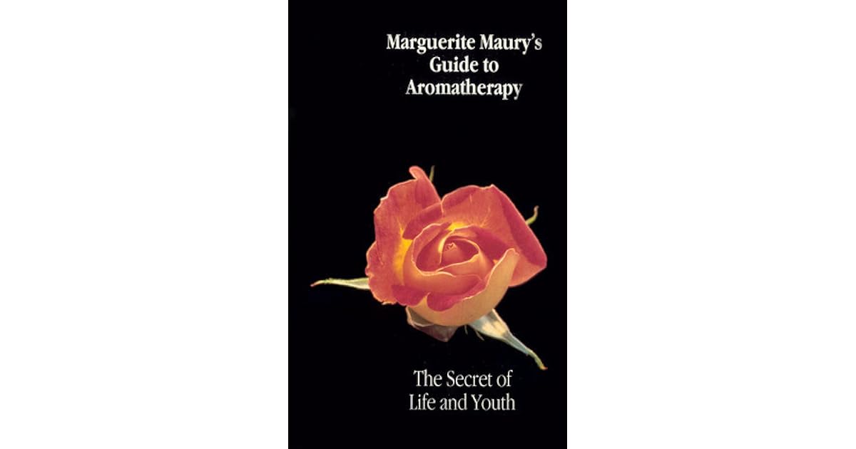 Marguerite Maury's Guide to Aromatherapy The Secret of Life and Youth