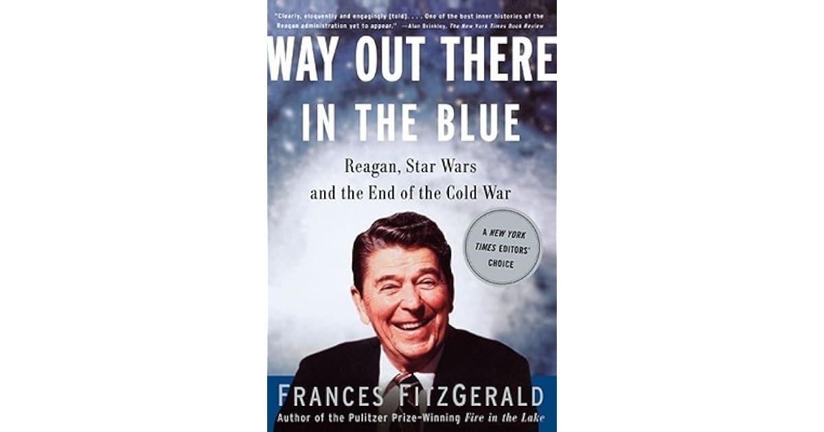 Way Out There in the Blue Reagan, Star Wars and the End Way Out There in the Blue Reagan, Star Wars and the End