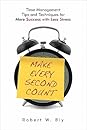 Make Every Second Count: Time Management Tips and Techniques for More Success with Less Stress