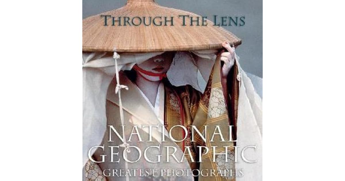 Through the Lens National Geographic's Greatest Photographs by