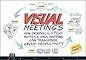 Visual Meetings: How Graphics, Sticky Notes & Idea Mapping Can Transform Group Productivity Visual Meetings: How Graphics, Sticky Notes & Idea Mapping Can Transform Group Productivity
