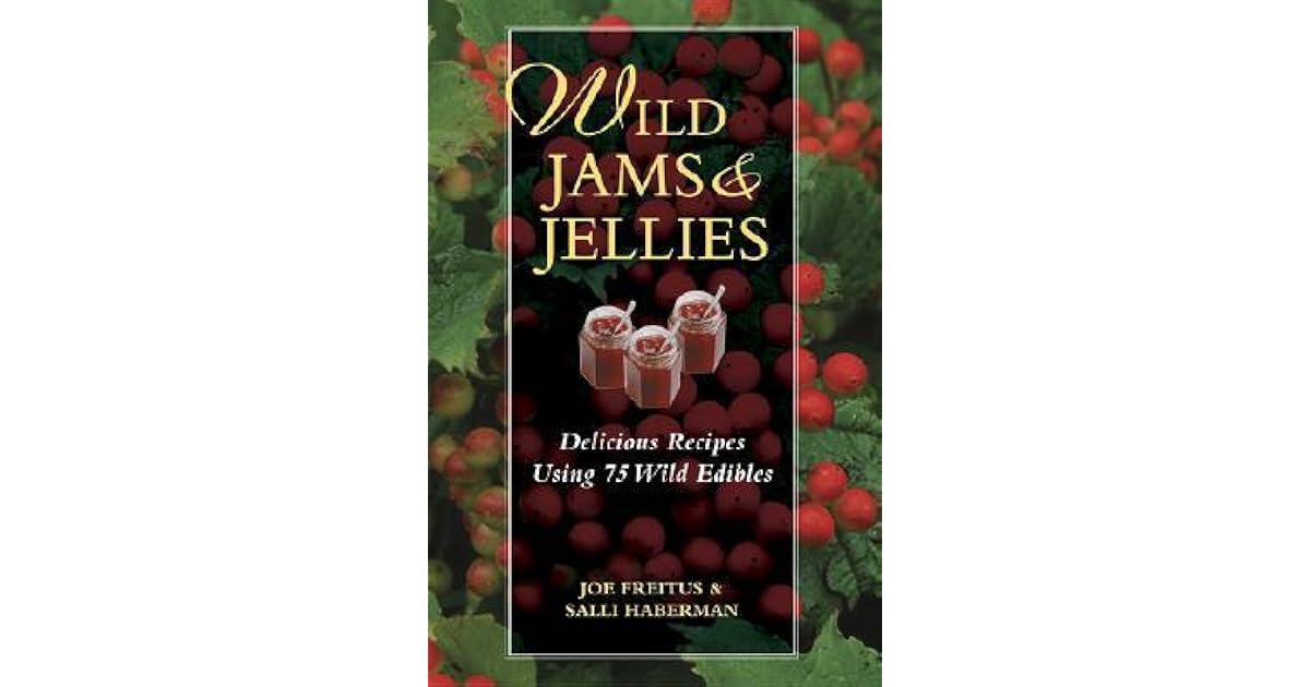 Wild Jams and Jellies Delicious Recipes Using 75 Wild Edibles by Joe