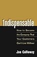 Book cover for Indispensable: How to Become the Company That Your Customers Can't Live Without