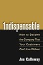 Indispensable: How to Become the Company That Your Customers Can't Live Without Indispensable: How to Become the Company That Your Customers Can't Live Without