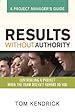 Book cover for Results Without Authority: Controlling a Project When the Team Doesn't Report to You - A Project Manager's Guide