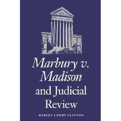 Marbury V. Madison and Judicial Review by Robert Lowry Clinton