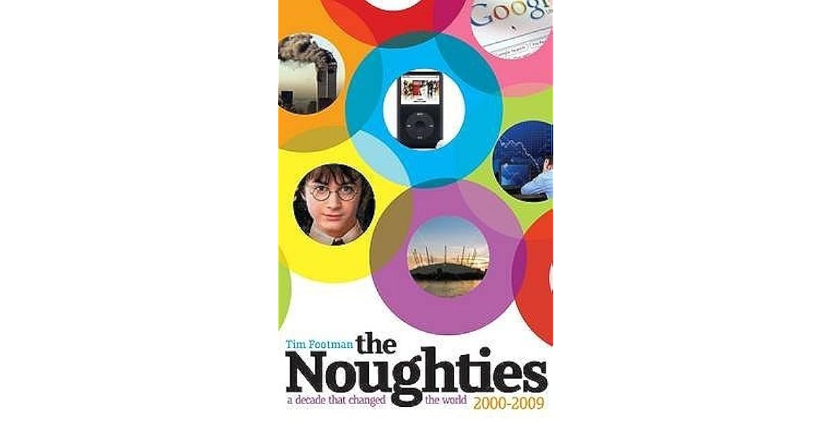 The Noughties 2000 2009 A Decade That Changed The World by Tim Footman