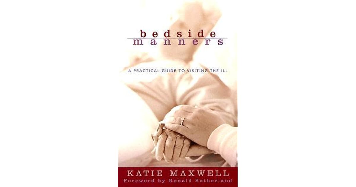 Bedside Manners A Practical Guide to Visiting the Ill by Katie Maxwell
