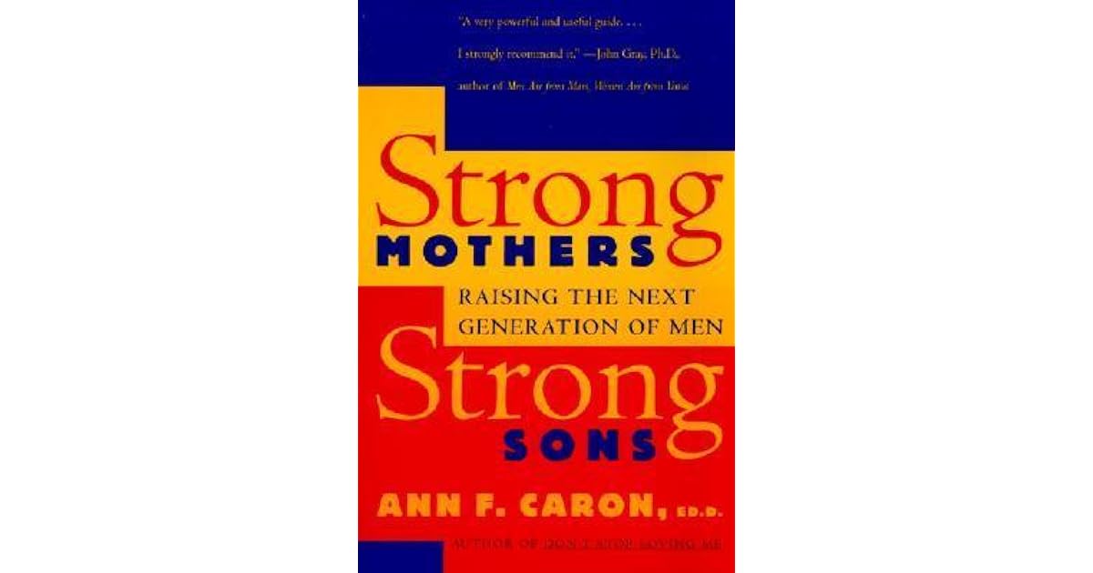 Strong Mothers, Strong Sons: Raising the Next Generation of Men by Ann