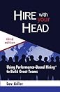 Hire With Your Head: Using Performance-Based Hiring to Build Great Teams