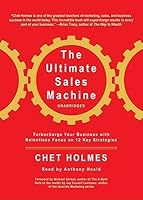 The Ultimate Sales Machine: Turbocharge Your Business with Relentless Focus on 12 Key Strategies