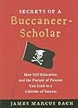 Secrets of a Buccaneer-Scholar: How Self-Education and the Pursuit of Passion Can Lead to a Lifetime of Success