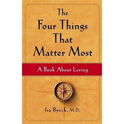 The Four Things That Matter Most: A Book About Living by Ira Byock