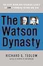 The Watson Dynasty by Richard S. Tedlow The Watson Dynasty: The Fiery Reign and Troubled Legacy of IBM's Founding Father and Son