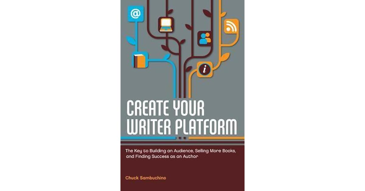 Create Your Writer Platform The Key to Building an Audience, Selling