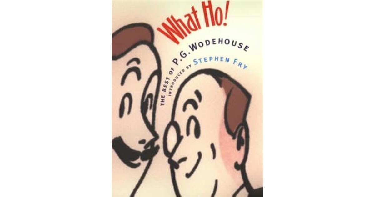 What Ho! The Best of Wodehouse by P.G. Wodehouse — Reviews, Discussion