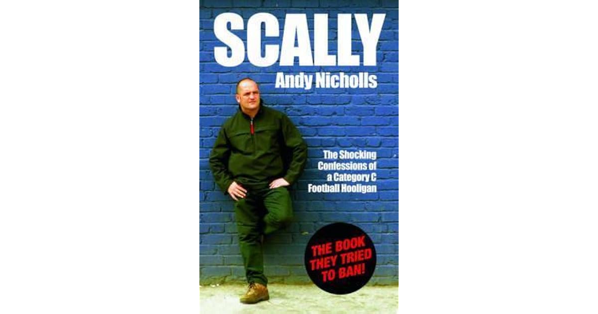 Scally The Shocking Confessions of a Category C Football Hooligan by