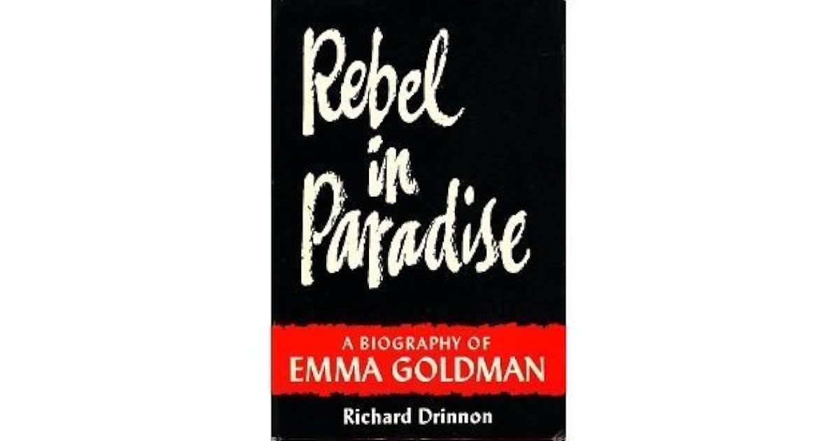 Rebel in Paradise A Biography of Emma Goldman by Richard Drinnon