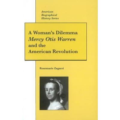 A Woman's Dilemma: Mercy Otis Warren and the American Revolution by