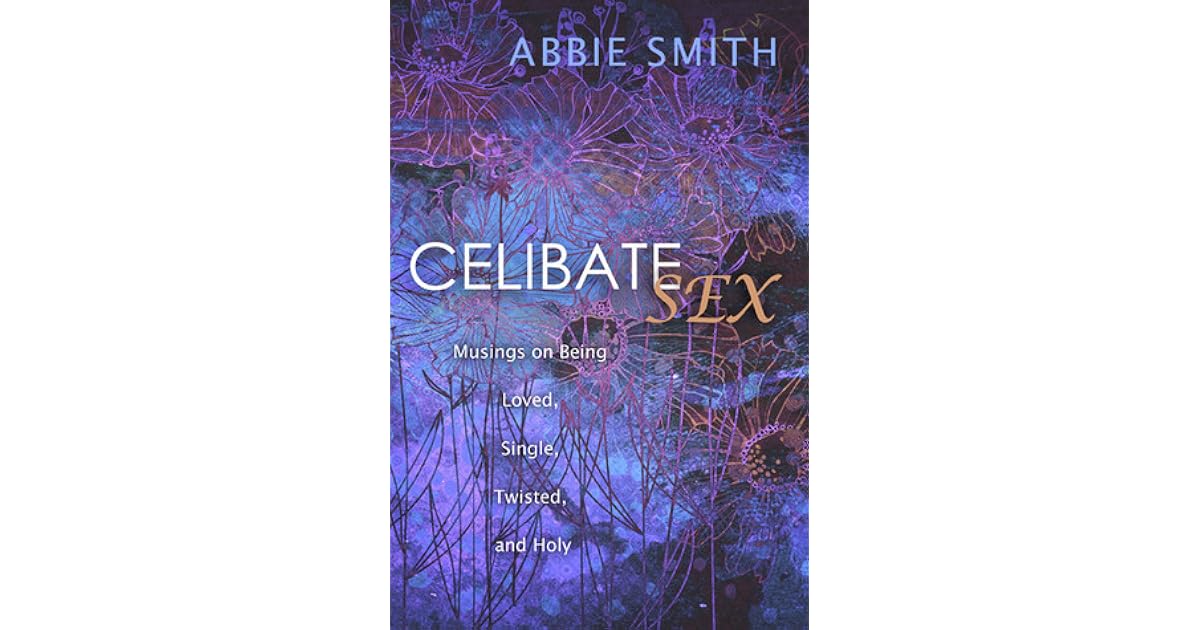 Celibate Sex Musings On Being Loved Single Twisted And Holy By Abbie Smith