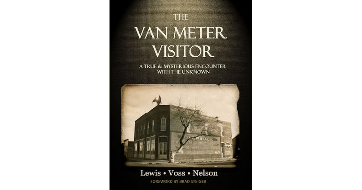 The Van Meter Visitor A True and Mysterious Encounter with the Unknown