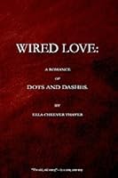 Wired Love: A Romance of Dots and Dashes