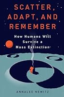 Scatter Adapt and Remember: How Humans Will Survive A Mass Extinction
