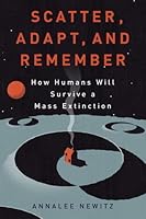 Scatter, Adapt, and Remember: How Humans Will Survive a Mass Extinction