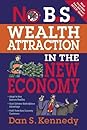 No B.S. Wealth Attraction In The New Economy by Dan S. Kennedy No B.S. Wealth Attraction In The New Economy