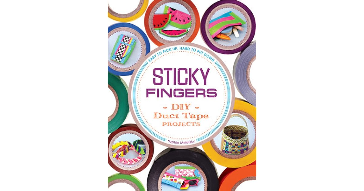 Sticky Fingers DIY Duct Tape Projects Easy to Pick Up, Hard to Put