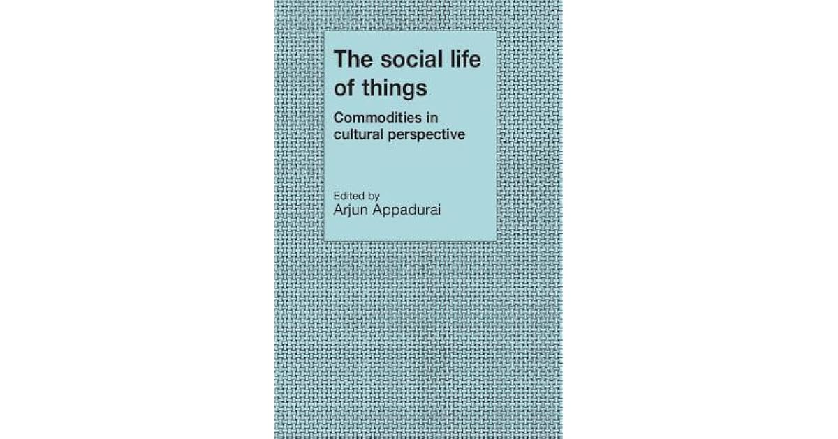 The Social Life of Things Commodities in Cultural Perspective by Arjun Appadurai — Reviews