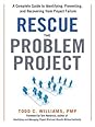 Rescue the Problem Project by Todd C. Williams Rescue the Problem Project: A Complete Guide to Identifying, Preventing, and Recovering from Project Failure