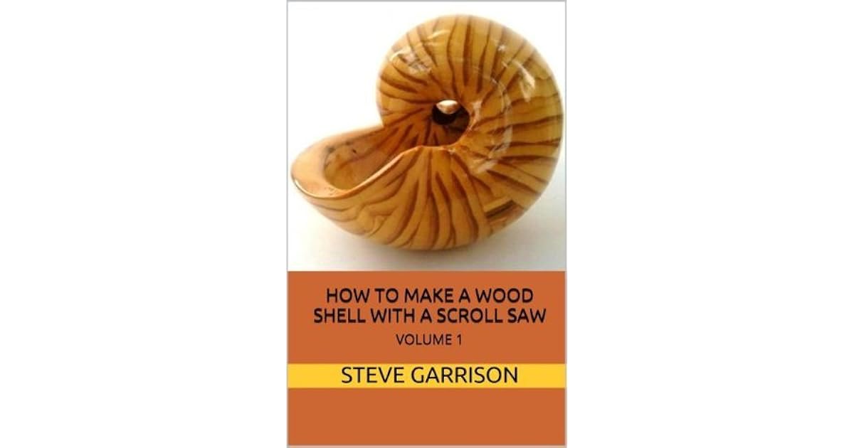 How to Make Wood Shells With a Scroll Saw Volume 1 by Steve Garrison — Reviews, Discussion