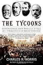 The Tycoons: How Andrew Carnegie, John D. Rockefeller, Jay Gould and J.P. Morgan Invented the American Supereconomy The Tycoons: How Andrew Carnegie, John D. Rockefeller, Jay Gould and J.P. Morgan Invented the American Supereconomy