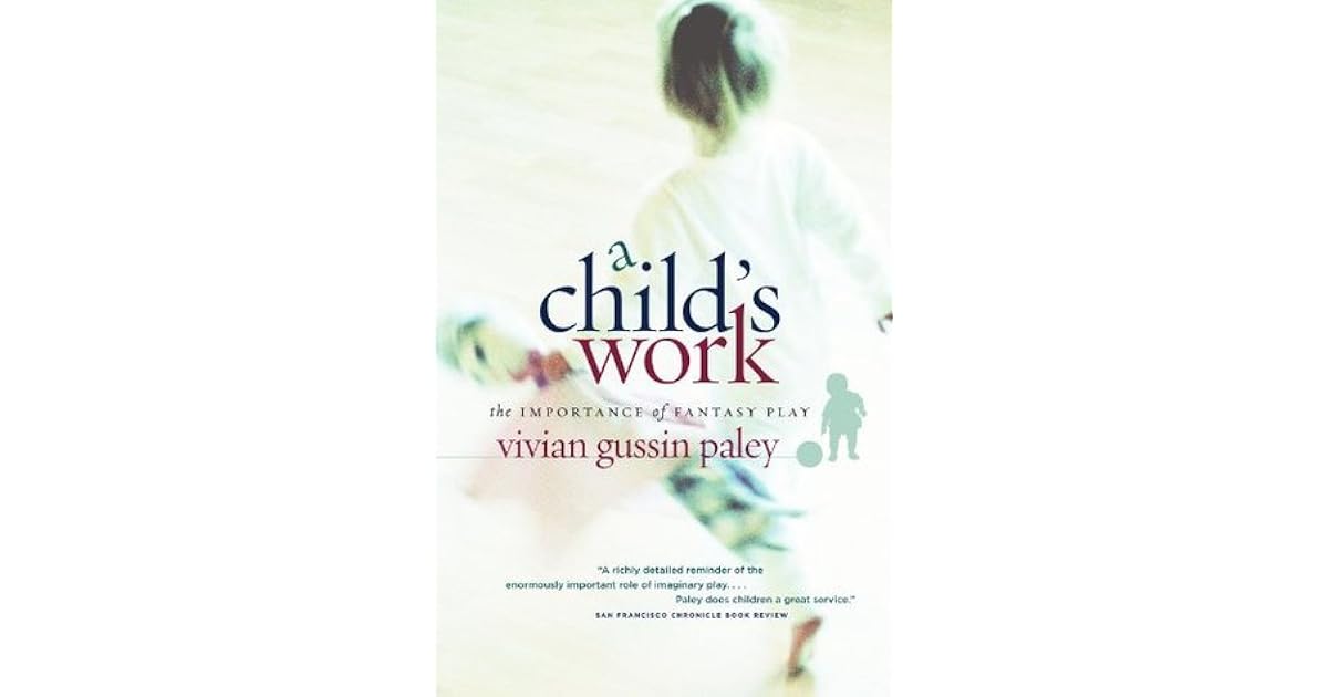 A Child's Work: The Importance of Fantasy Play by Vivian Gussin Paley