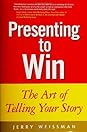 Presenting to Win: The Art of Telling Your Story Presenting to Win: The Art of Telling Your Story